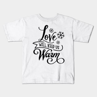 Love Will Keep Us Warm Kids T-Shirt